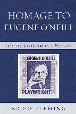 Homage to Eugene O'Neill: Literary Criticism in a New Key - Bruce Fleming - cover