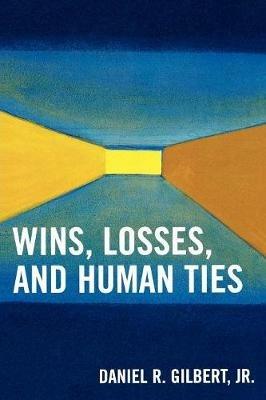 Wins, Losses, and Human Ties - Daniel R. Gilbert - cover