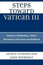 Steps Toward Vatican III: Catholics Pathfinding a Global Spirituality with Islam and Buddhism