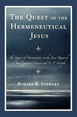 The Quest of the Hermeneutical Jesus: The Impact of Hermeneutics on the Jesus Research of John Dominic Crossan and N.T. Wright - Robert B. Stewart - cover