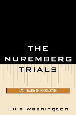 The Nuremberg Trials: Last Tragedy of the Holocaust - Ellis Washington - cover
