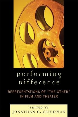 Performing Difference: Representations of 'The Other' in Film and Theatre - cover