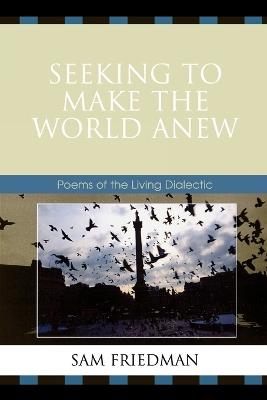 Seeking to Make the World Anew: Poems of the Living Dialectic - Sam Friedman - cover