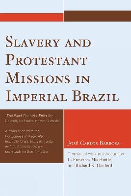 Slavery and Protestant Missions in Imperial Brazil: 'The Black Does not Enter the Church, He Peeks in From Outside' - Jose Carlos Barbosa - cover