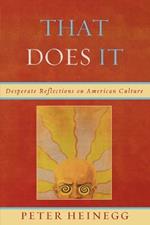 That Does It: Desperate Reflections on American Culture