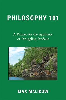Philosophy 101: A Primer for the Apathetic or Struggling Student - Max Malikow - cover