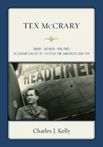 Tex McCrary: Wars-Women-Politics, An Adventurous Life Across The American Century