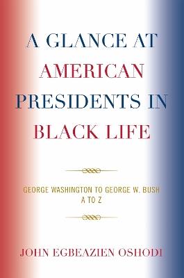 A Glance at American Presidents in Black Life: George Washington to George W. Bush - John Egbeazien Oshodi - cover