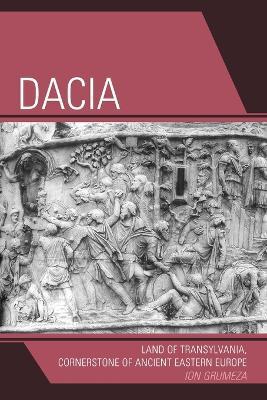 Dacia: Land of Transylvania, Cornerstone of Ancient Eastern Europe - Ion Grumeza - cover