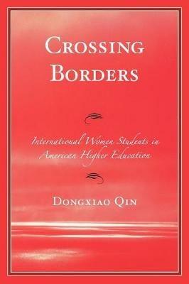 Crossing Borders: International Women Students in American Higher Education - Dongxiao Qin - cover
