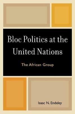 Bloc Politics at the United Nations: The African Group - Isaac N. Endeley - cover