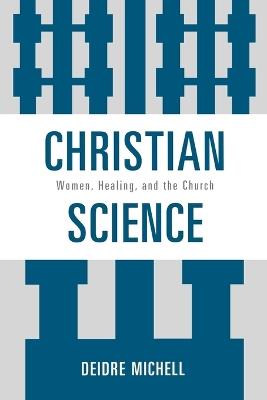 Christian Science: Women, Healing, and the Church - Deidre Michell - cover