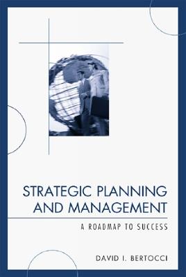 Strategic Planning and Management: A Roadmap to Success - David I. Bertocci - cover