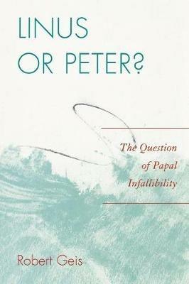 Linus or Peter?: The Question of Papal Infallibility - Robert Geis - cover