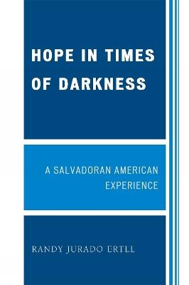 Hope in Times of Darkness: A Salvadoran American Experience - Randy Jurado Ertll - cover