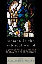 Women in the Biblical World: A Survey of Old and New Testament Perspectives