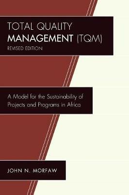 Total Quality Management (TQM): A Model for the Sustainability of Projects and Programs in Africa - John N. Morfaw - cover