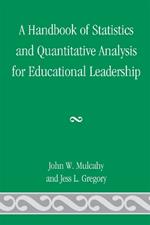 A Handbook of Statistics and Quantitative Analysis for Educational Leadership