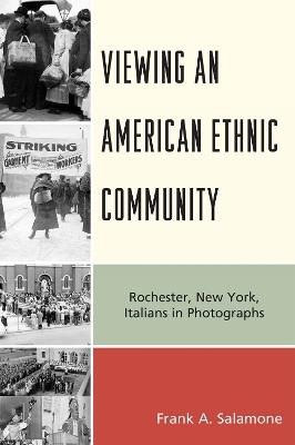 Viewing an American Ethnic Community: Rochester, New York, Italians in Photographs - Frank A. Salamone - cover