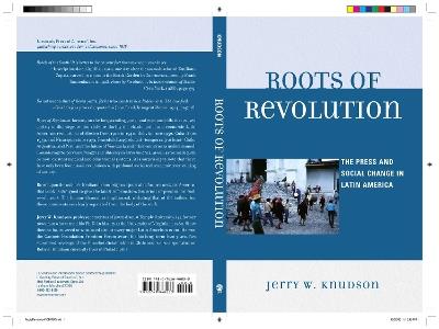 Roots of Revolution: The Press and Social Change in Latin America - Jerry W. Knudson - cover