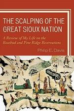 The Scalping of the Great Sioux Nation: A Review of My Life on the Rosebud and Pine Ridge Reservations