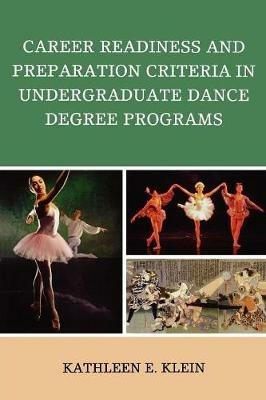 Career Readiness and Preparation Criteria in Undergraduate Dance Degree Programs - Kathleen E. Klein - cover