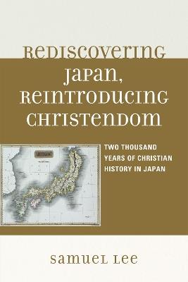 Rediscovering Japan, Reintroducing Christendom: Two Thousand Years of Christian History in Japan - Samuel Lee - cover