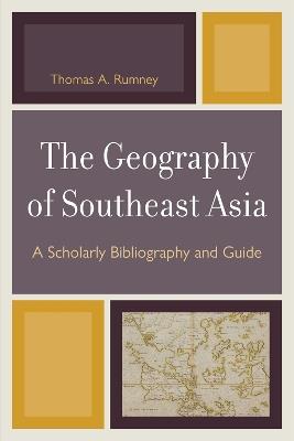 The Geography of Southeast Asia: A Scholarly Bibliography and Guide - Thomas A. Rumney - cover