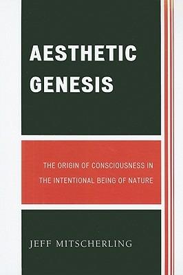 Aesthetic Genesis: The Origin of Consciousness in the Intentional Being of Nature - Jeff Mitscherling - cover