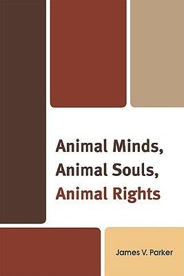 Animal Minds, Animal Souls, Animal Rights - James V. Parker - cover