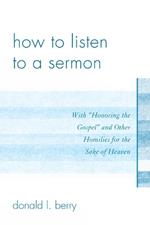 How to Listen to a Sermon: With 'Honoring the Gospel' and Other Homilies for the Sake of Heaven