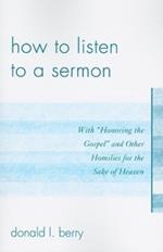 How to Listen to a Sermon: With 'Honoring the Gospel' and Other Homilies for the Sake of Heaven