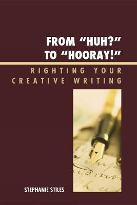 From 'Huh?' to 'Hurray!': Righting Your Creative Writing - Stephanie Stiles - cover