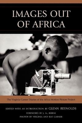 Images Out of Africa: The Virginia Garner Diaries of the Africa Motion Picture Project - Virginia Garner - cover