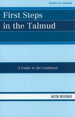 First Steps in the Talmud: A Guide to the Confused - Jacob Neusner - cover