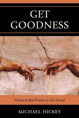 Get Goodness: Virtue Is The Power To Do Good - Mike Hickey - cover