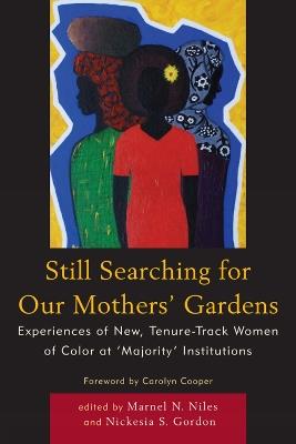 Still Searching For Our Mothers' Gardens: Experiences of New, Tenure-Track Women of Color at 'Majority' Institutions - Marnel N. Niles,Nickesia S. Gordon - cover