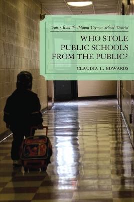 Who Stole Public Schools from the Public?: Voices from the Mount Vernon School District - Claudia L. Edwards - cover