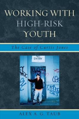 Working With High Risk Youth: The Case of Curtis Jones - Alex A.G. Taub - cover