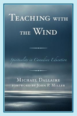 Teaching with the Wind: Spirituality in Canadian Education - Michael Dallaire - cover