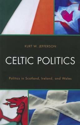 Celtic Politics: Politics in Scotland, Ireland, and Wales - Kurt W. Jefferson - cover