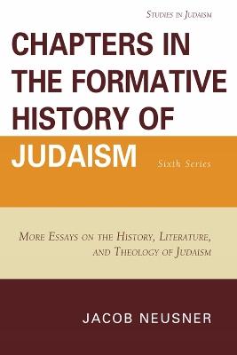 Chapters in the Formative History of Judaism: Sixth Series: More Essays on the History, Literature, and Theology of Judaism - Jacob Neusner - cover