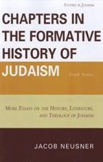 Chapters in the Formative History of Judaism: Sixth Series: More Essays on the History, Literature, and Theology of Judaism