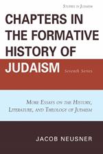 Chapters in the Formative History of Judaism: Seventh Series: More Essays on the History, Literature, and Theology of Judaism