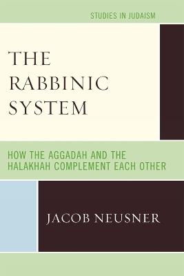 The Rabbinic System: How the Aggadah and the Halakhah Complement Each Other - Jacob Neusner - cover