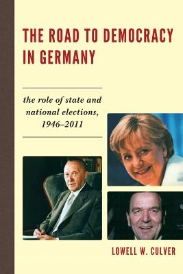 The Road to Democracy in Germany: The Role of State and National Elections, 1946-2011 - Lowell W. Culver - cover