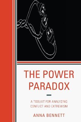 The Power Paradox: A Toolkit for Analyzing Conflict and Extremism - Anna Bennett - cover