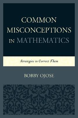 Common Misconceptions in Mathematics: Strategies to Correct Them - Bobby Ojose - cover