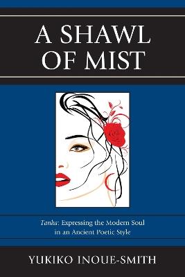 A Shawl of Mist: Tanka: Expressing the Modern Soul in an Ancient Poetic Style - Yukiko Inoue-Smith - cover