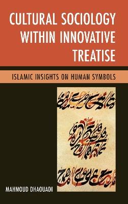 Cultural Sociology within Innovative Treatise: Islamic Insights on Human Symbols - Mahmoud Dhaouadi - cover